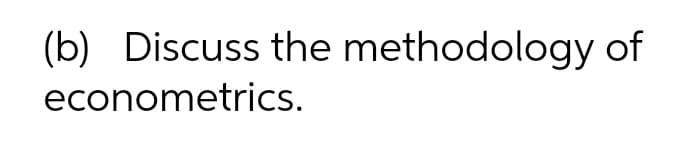 (b) Discuss the methodology of
econometrics.
