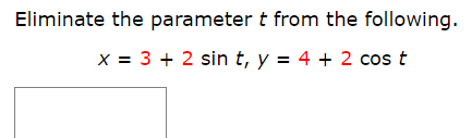 Eliminate the parameter t from the following.
x 3
2 sin t, y = 4 + 2 cos t
