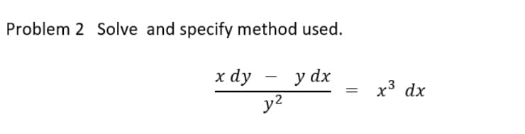Problem 2 Solve and specify method used.
х dy
y dx
x' dx
y2
