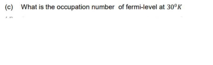 (c) What is the occupation number of fermi-level at 30°K
