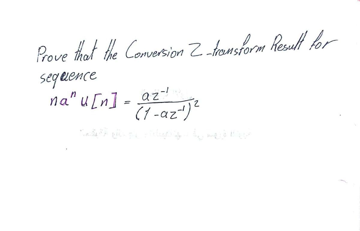 Prove that the Conversion 2 transform Result for
sequence
na" u[n] = az-²
(1-az-¹) ²
Kad apk pieli by med en