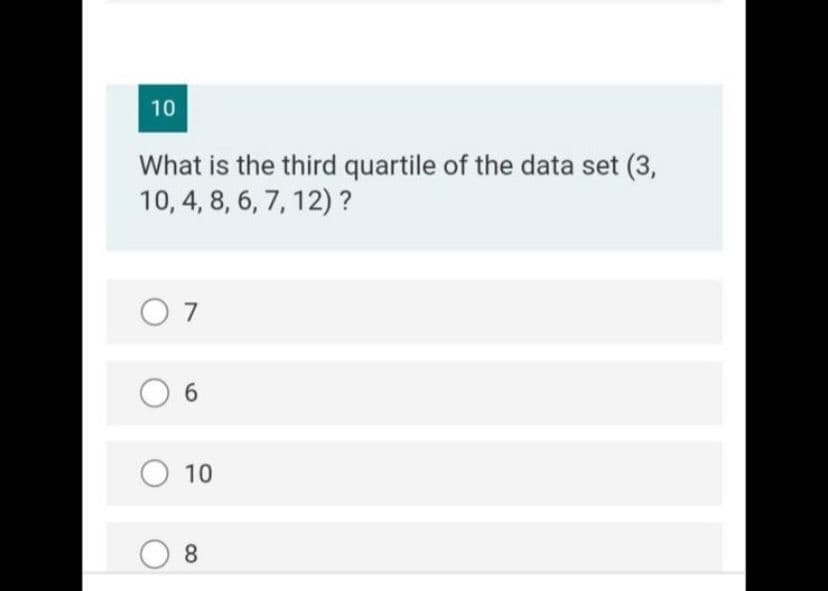 10
What is the third quartile of the data set (3,
10, 4, 8, 6, 7, 12) ?
07
6
O 10
8