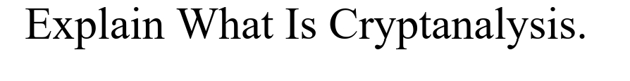 Explain What Is Cryptanalysis.