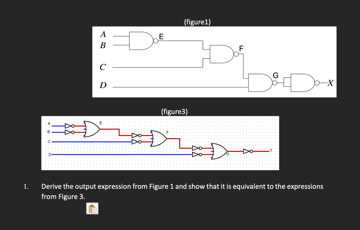 (figure1)
A
B
C
-X
D
E
D
D
D
1.
Derive the output expression from Figure 1 and show that it is equivalent to the expressions
from Figure 3.
(figure3)
F
Do