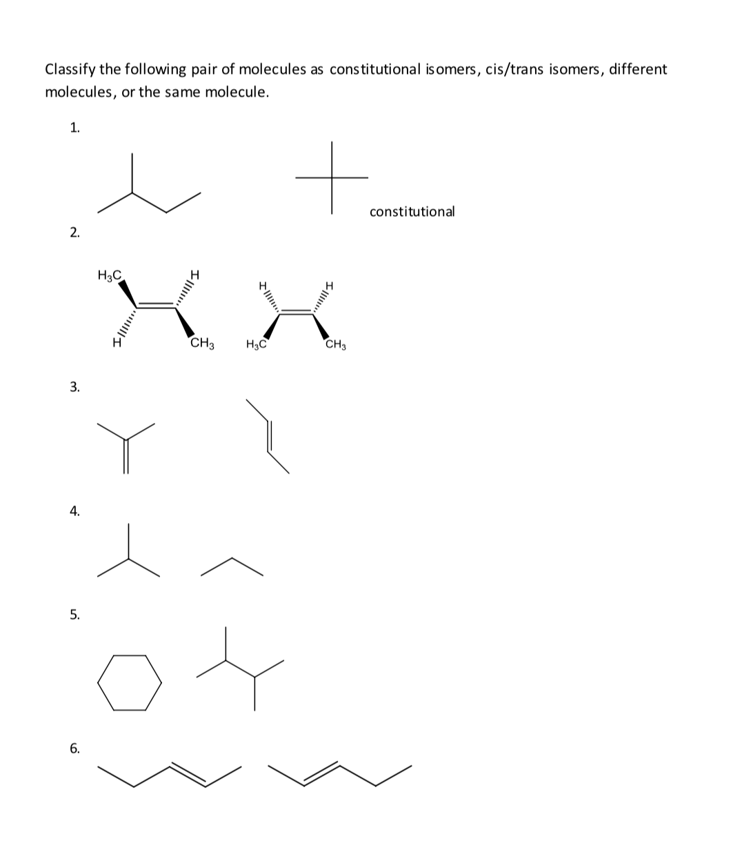 Classify the following pair of molecules as constitutional is omers, cis/trans isomers, different
molecules, or the same molecule.
1.
+.
constitutional
H3C
CH3
H3C
CH3
3.
4.
5.
2.
