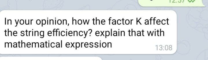 In your opinion, how the factor K affect
the string efficiency? explain that with
mathematical expression
13:08
