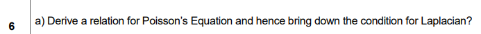 a) Derive a relation for Poisson's Equation and hence bring down the condition for Laplacian?
