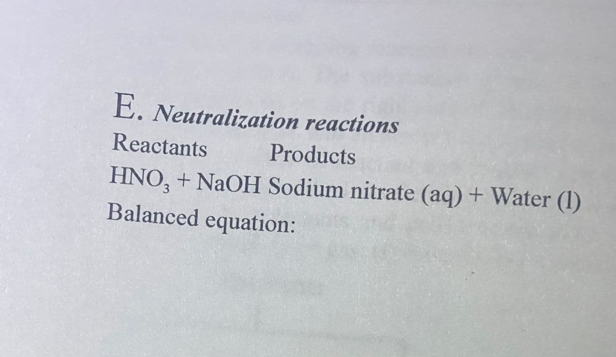 E. Neutralization reactions
Reactants
Products
HNO, + NaOH Sodium nitrate (aq) + Water (1)
Balanced equation:
