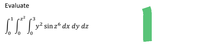 Evaluate
0
3
³y² sinzº,
y² sin z6 dx dy dz