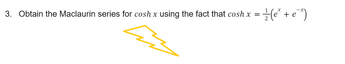 = ²/² ( e ² + e^²^²)
2
3. Obtain the Maclaurin series for cosh x using the fact that cosh x =