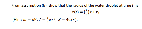 From assumption (b), show that the radius of the water droplet at time t is
r(t) = () t +1
+ ro.
(Hint: m = pV,V = ar³, S = 4nr²).
%3D
