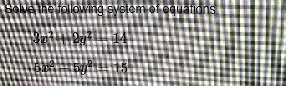 Solve the following system of equations.
3a+2y 14
5e²-5y 15
5x2
