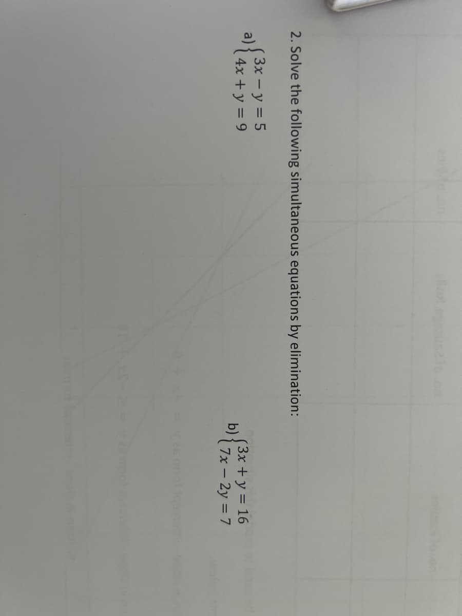 lologus216 cm
2. Solve the following simultaneous equations by elimination:
(3x - y = 5
4x + y = 9
b)
(3x + y = 16
7x - 2y = 7