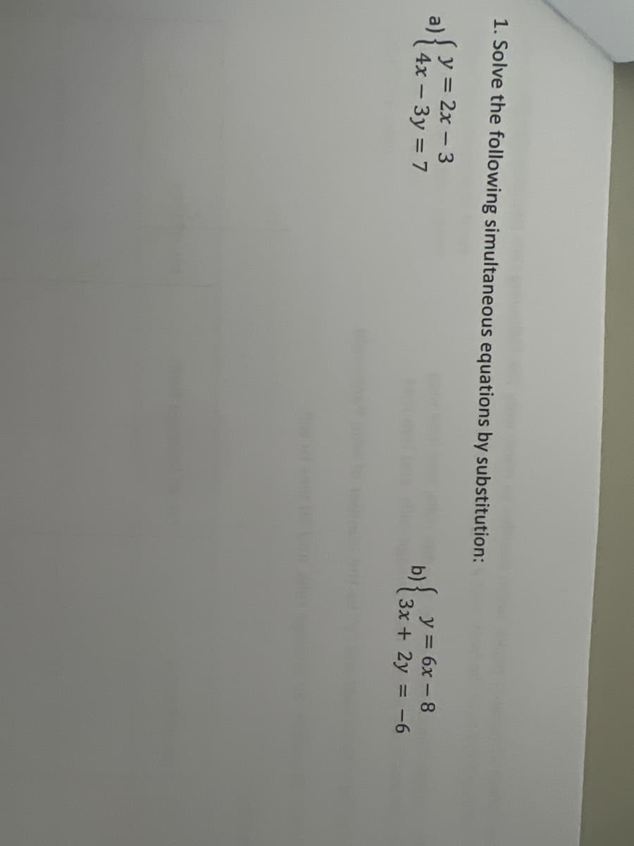 1. Solve the following simultaneous equations by substitution:
y = 2x - 3
(4x - 3y = 7
y = 6x-8
3x + 2y = -6
b) {3x +