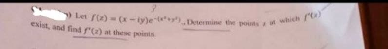 Let f(z) = (x- iy)e y) Determine the points z at which (')
exist, and find r(2) at these points.
