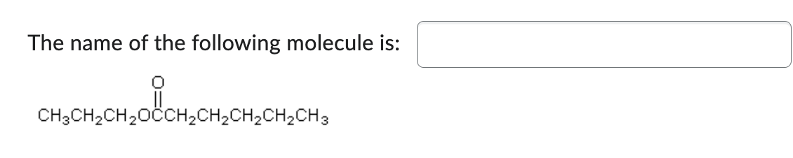 The name of the following molecule is:
о
CH3CH₂CH₂OCCH₂CH₂CH₂CH₂CH3
наснен