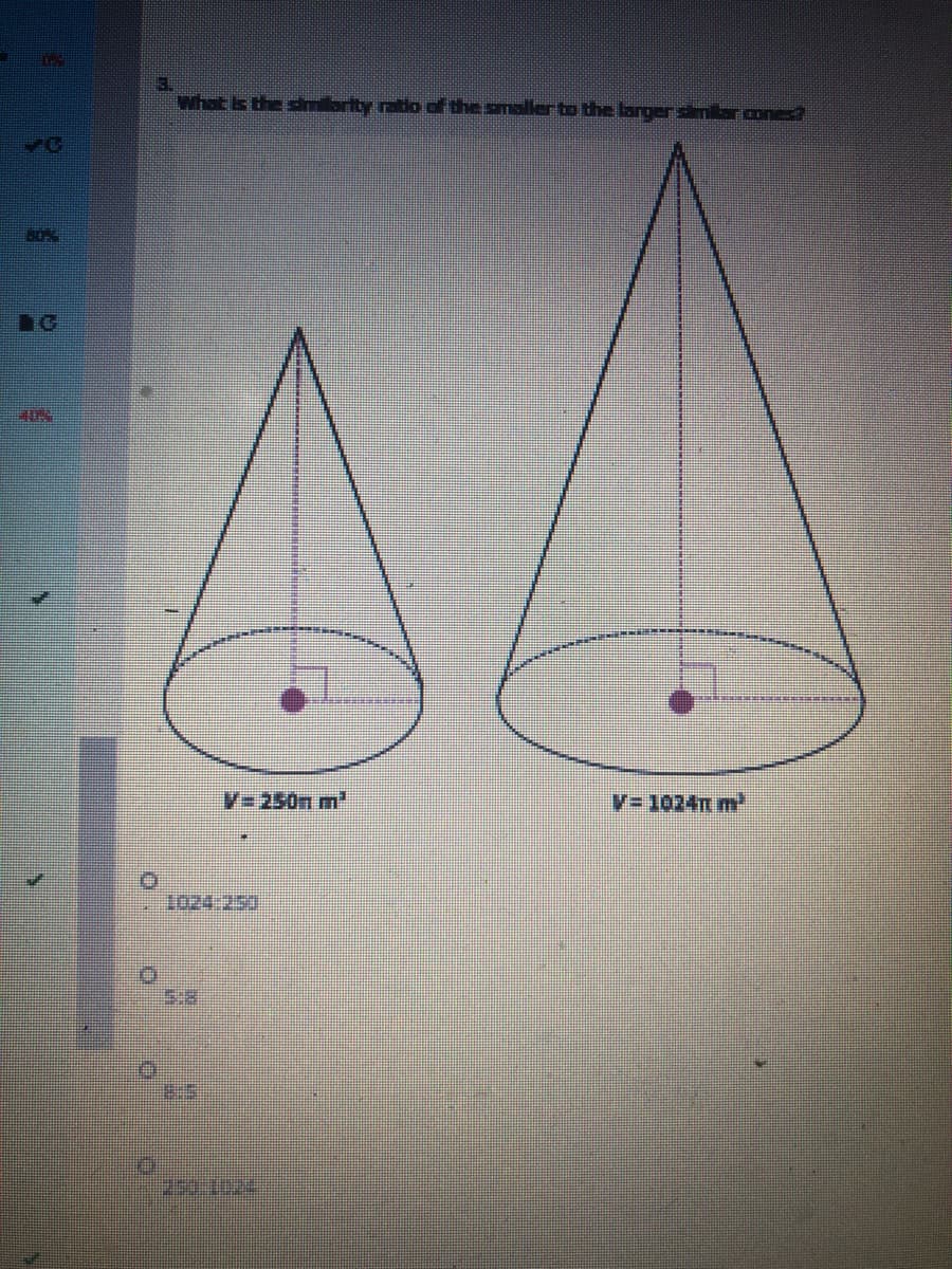 whot is the sdmiarity ratio of the smollerto the largernar cone
V=250m m'
V= 1024m m
