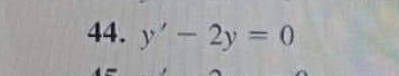 44. y' - 2y = 0