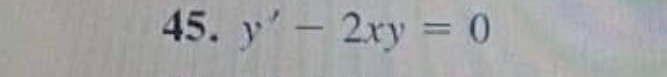 45. y' - 2xy = 0