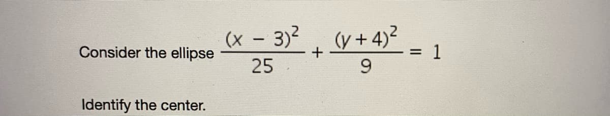 (x - 3)?
(y + 4)2
1
Consider the ellipse
25
9.
Identify the center.
