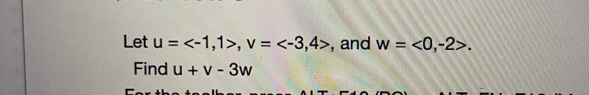 Let u = <-1,1>, v = <-3,4>, and w = <0,-2>.
Find u + v - 3w
Cor th et
AIT. 10 ( RO
