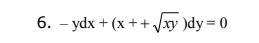 6. – ydx + (x ++ /ay )dy= 0
