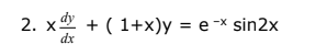 2. x + ( 1+x)y = e -x sin2x
dx
