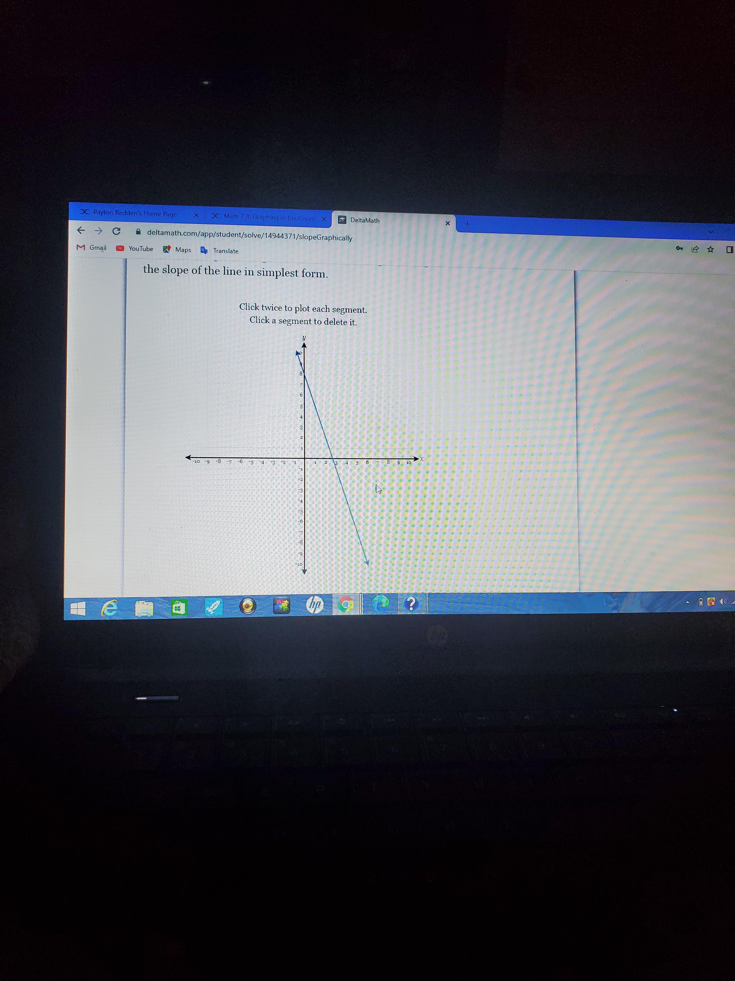 X Payton Redden's Hame Page
X Math 7 B: Graphing in the Coord X
DeltaMath
deltamath.com/app/student/solve/14944371/slopeGraphically
M Gmail
YouTube
Maps Translate
the slope of the line in simplest form.
Click twice to plot each segment.
Click a segment to delete it.
-8- 6 543 2
6- OT-
5.
DU
