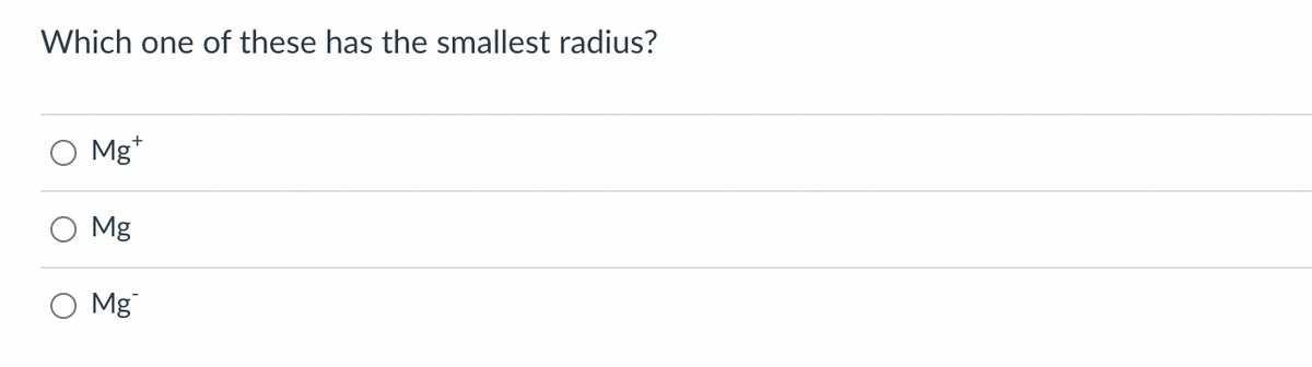 Which one of these has the smallest radius?
Mg*
Mg
Mg
