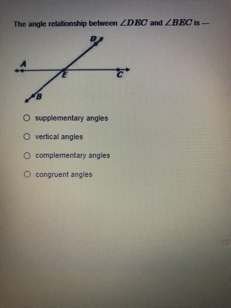 The angle relationship between ZDEC and ZBEC is
O supplementary angles
O vertical angles
complementary angles
O congruent angles
