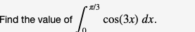 a/3
Find the value of
cos(3x) dx.
