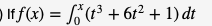 D If f(x) = ,'(1³ +6r² + 1) dt
