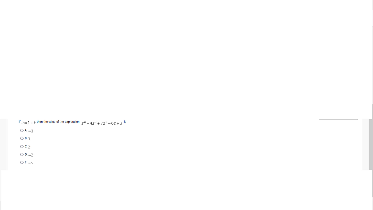 If z=1+i, then the value of the expression 24 - 4z3+ 7z2 – 6z+3 is
O A. -1-
O B. 1-
OC.2-
O D. -2-
O E. - 5-
