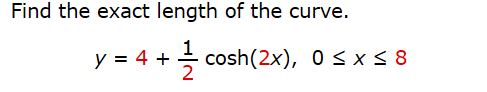 Find the exact length of the curve.
글 cosh(2x), sxs8
y = 4 +
