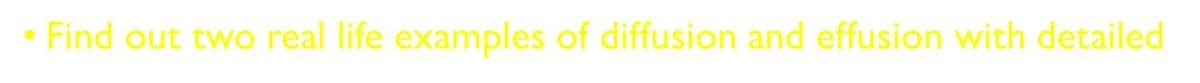 Find out two real life examples of diffusion and effusion with detailed
