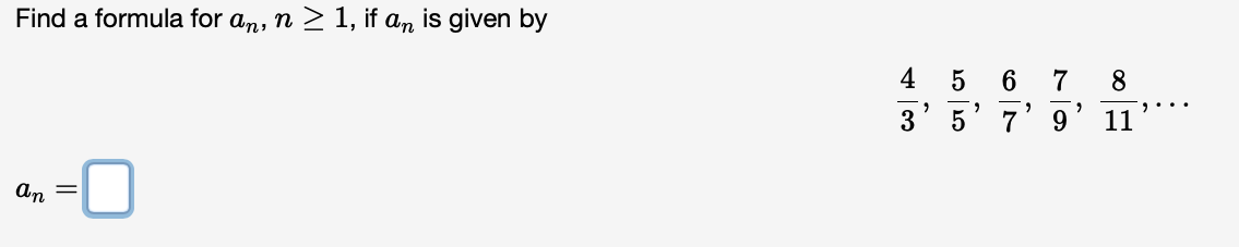 Find a formula for an, n > 1, if an is given by
4
5
7
8
3
5' 7' 9
11
