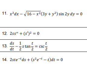 11. x²dx – /16 – x²(3y + y²) sin 2y dy = 0
12. 2ss" + (s')² = 0
ds
13.
dt 2
stan =
csc
14. 2ste-'ds + (s²e-t – t)dt = 0
%3D
