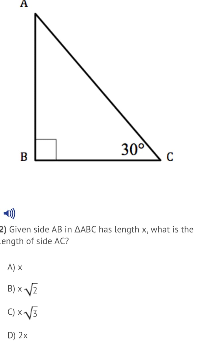 A
30°
C
В
2) Given side AB in AABC has length x, what is the
Length of side AC?
A) x
B) x 2
C) x V3
D) 2x
