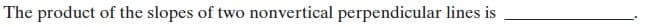 The product of the slopes of two nonvertical perpendicular lines is
