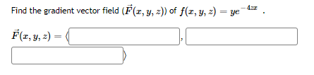 Find the gradient vector field (F(x, y, z)) of f(x, y, z) = ye
F(x, y, z) =