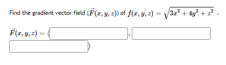 Find the gradient vector field (F(x, y, z)) of f(x, y, z) = √3x² + 4y² + 2².
F(x, y, z) =