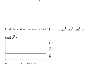 Find the curl of the vector field ♬ = < yx³, xz², zy¹ -
curl F =
VEL
i
j+
k