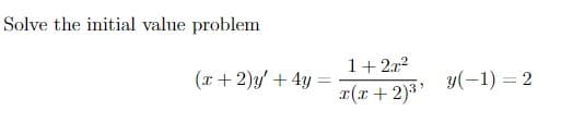 Solve the initial value problem
1+2r?
(r + 2)y' + 4y =
y(-1) = 2
r(r +2)3'
