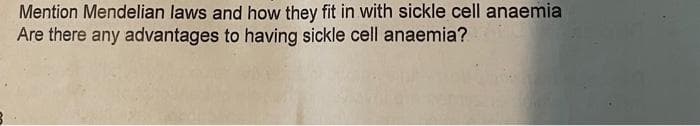 Mention Mendelian laws and how they fit in with sickle cell anaemia
Are there any advantages to having sickle cell anaemia?
