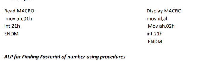 Read MACRO
Display MACRO
mov ah,01h
mov dl,al
int 21h
Mov ah,02h
ENDM
int 21h
ENDM
ALP for Finding Factorial of number using procedures
