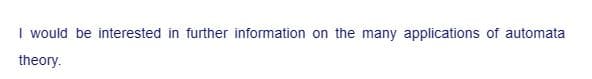 I would be interested in further information on the many applications of automata
theory.