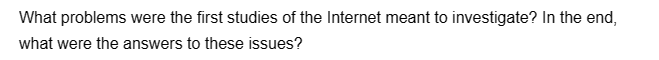 What problems were the first studies of the Internet meant to investigate? In the end,
what were the answers to these issues?