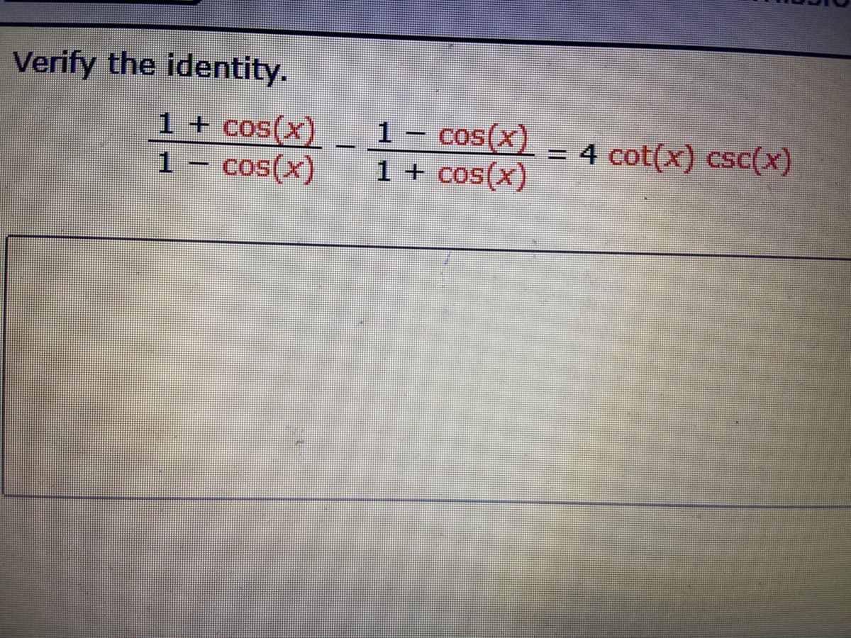 Verify the identity.
1+ cos(x)
- cos(x)
1- cos(x)
1 + cos(x)
= 4 cot(x) csc(x)
1.
