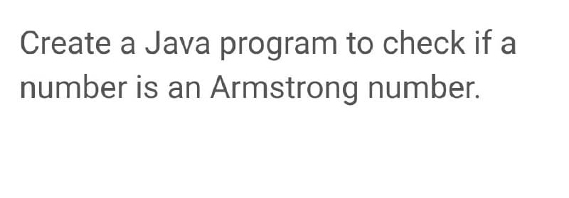 Create a Java program to check if a
number is an Armstrong number.