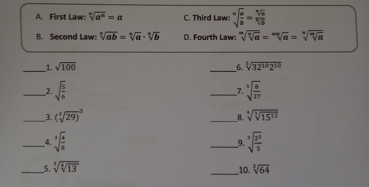 A. First Law: "an = a
C. Third Law:
Va
B. Second Law: Vab = Va Vb
D. Fourth Law: "VVa = "Va = /a
727n
%3D
%3D
1. V100
6. V3210210
2.
6.
8.
7.
27
3. 29)
8.
5. V13
10. V64
